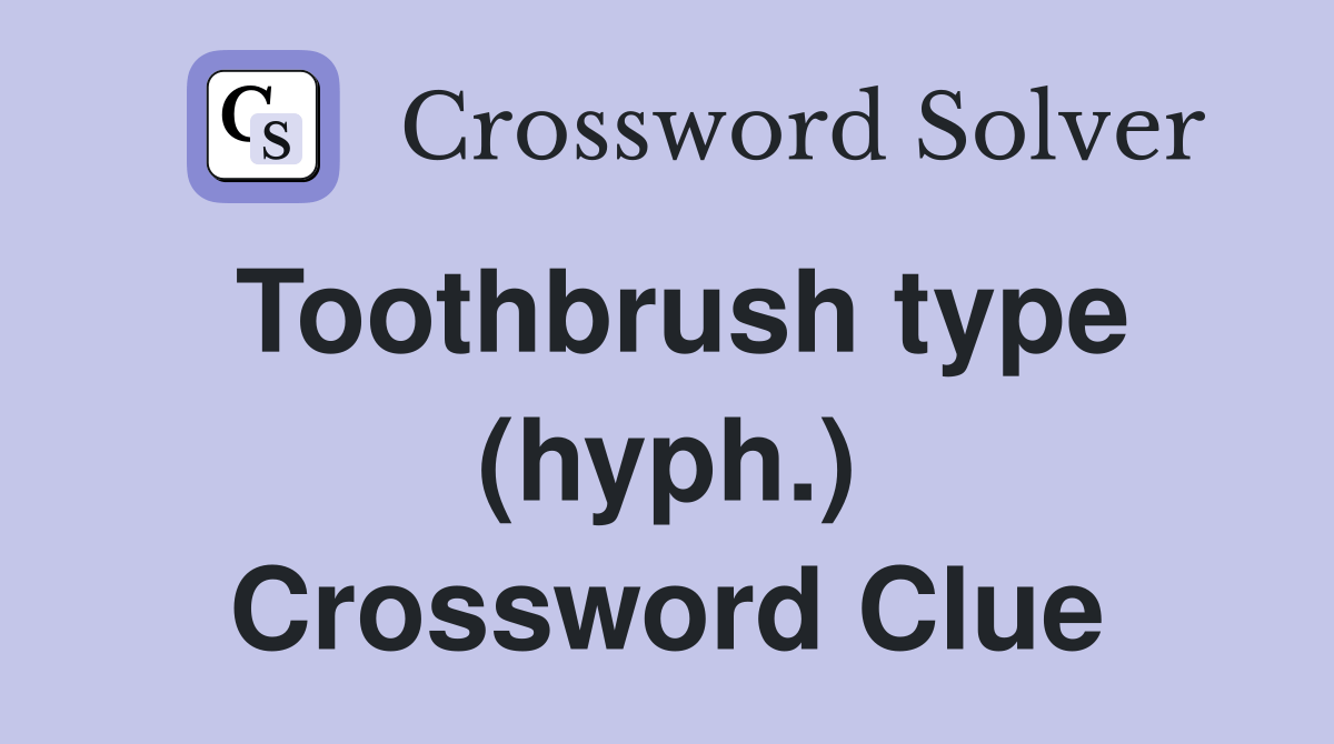 Toothbrush type (hyph.) Crossword Clue Answers Crossword Solver